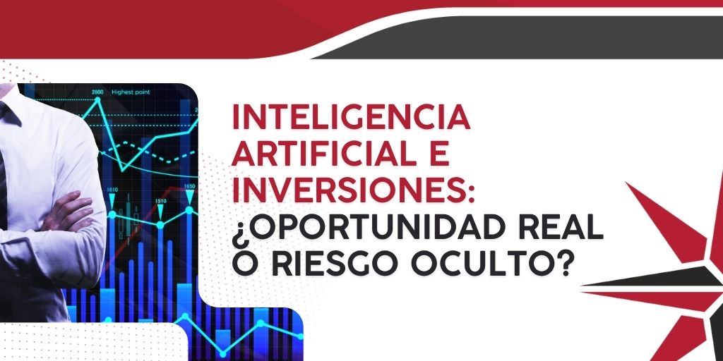 Inteligencia Artificial e Inversiones: ¿Oportunidad real o riesgo oculto?